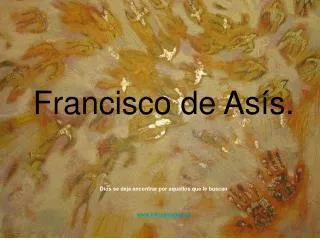 Francisco de Asís. Dios se deja encontrar por aquellos que le buscan www.franciscanos.es