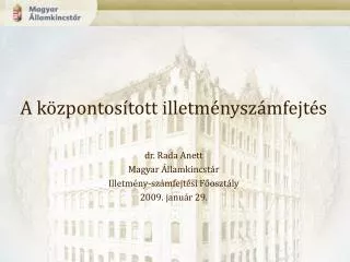 A központosított illetményszámfejtés dr. Rada Anett Magyar Államkincstár Illetmény-számfejtési Főosztály 2009. január
