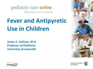 Fever and Antipyretic Use in Children Janice E. Sullivan, M.D. Professor of Pediatrics University of Louisville