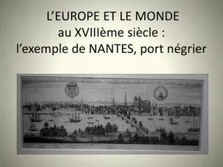 L’EUROPE ET LE MONDE au XVIIIème siècle : l’exemple de NANTES, port négrier