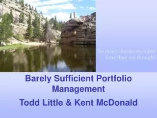 Barely Sufficient Portfolio Management Todd Little &amp; Kent McDonald