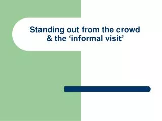 Standing out from the crowd &amp; the ‘informal visit’