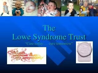 The Lowe Syndrome Trust “Care today…. cure tomorrow”