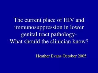 The current place of HIV and immunosuppression in lower genital tract pathology- What should the clinician know?