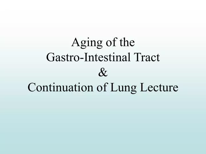 aging of the gastro intestinal tract continuation of lung lecture