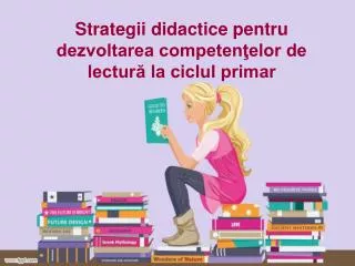 Strategii didactice pentru dezvoltarea competenţelor de lectură la ciclul primar