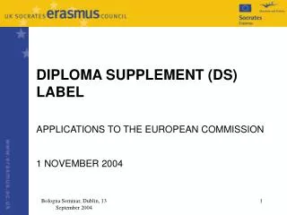 DIPLOMA SUPPLEMENT (DS) LABEL APPLICATIONS TO THE EUROPEAN COMMISSION 1 NOVEMBER 2004