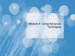 Module 9: Using Advanced Techniques - slide 1