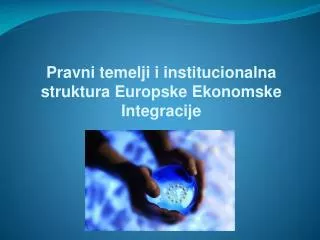 Pravni temelji i institucionalna struktura Europske Ekonomske Integracije