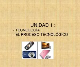 UNIDAD 1 : - TECNOLOGÍA - EL PROCESO TECNOLÓGICO