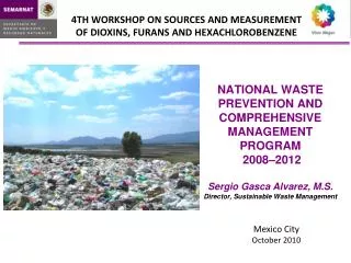 NATIONAL WASTE PREVENTION AND COMPREHENSIVE MANAGEMENT PROGRAM 2008–2012 Sergio Gasca Alvarez, M.S. Director, Sustaina