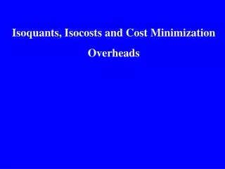 Isoquants, Isocosts and Cost Minimization Overheads