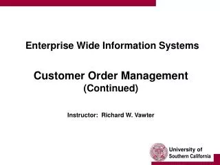 Enterprise Wide Information Systems Customer Order Management (Continued) Instructor: Richard W. Vawter