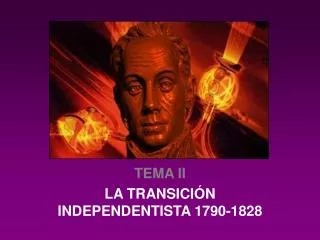 TEMA II LA TRANSICIÓN INDEPENDENTISTA 1790-1828