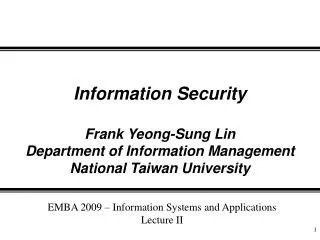 Information Security Frank Yeong-Sung Lin Department of Information Management National Taiwan University