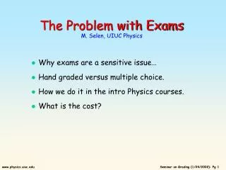 The Problem with Exams M. Selen, UIUC Physics