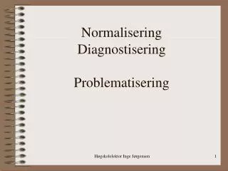 Normalisering Diagnostisering Problematisering