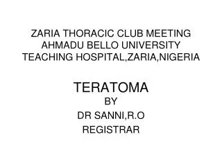 ZARIA THORACIC CLUB MEETING AHMADU BELLO UNIVERSITY TEACHING HOSPITAL,ZARIA,NIGERIA TERATOMA