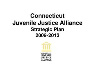 Connecticut Juvenile Justice Alliance Strategic Plan 2009-2013