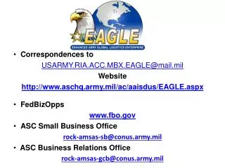 Correspondences to USARMY.RIA.ACC.MBX.EAGLE@mail.mil Website http://www.aschq.army.mil/ac/aaisdus/EAGLE.aspx FedBizOpp