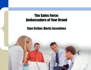 The Sales Force: Ambassadors of Your Brand Stan Striker, Maritz Incentives