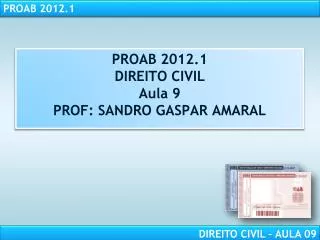PROAB 2012.1 DIREITO CIVIL Aula 9 PROF: SANDRO GASPAR AMARAL