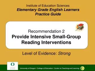 Recommendation 2 Provide Intensive Small-Group Reading Interventions Level of Evidence: Strong