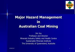 Major Hazard Management in Australian Coal Mining Jim Joy Professor and Director Minerals Industry Safety and Health C