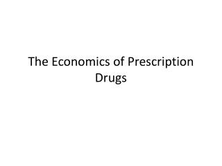 The Economics of Prescription Drugs