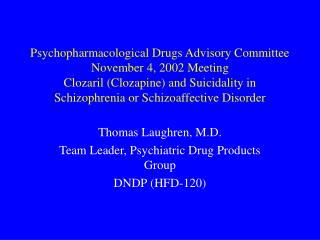 Thomas Laughren, M.D. Team Leader, Psychiatric Drug Products Group DNDP (HFD-120)