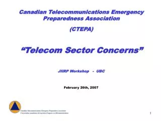 Canadian Telecommunications Emergency Preparedness Association (CTEPA) “Telecom Sector Concerns” JIIRP Workshop - UBC