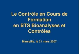 Le Contrôle en Cours de Formation en BTS Bioanalyses et Contrôles Marseille, le 21 mars 2007