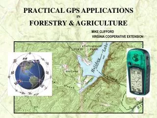 PRACTICAL GPS APPLICATIONS IN FORESTRY &amp; AGRICULTURE MIKE CLIFFORD 					VIRGINIA COOPERATIVE EXTENSION