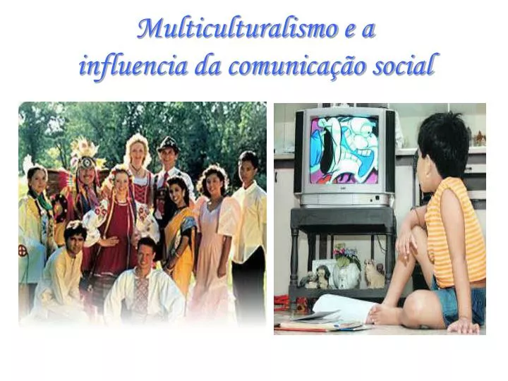 multiculturalismo e a influencia da comunica o social