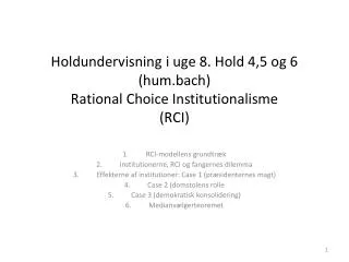 Holdundervisning i uge 8. Hold 4,5 og 6 (hum.bach) Rational Choice Institutionalisme (RCI)