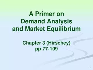 A Primer on Demand Analysis and Market Equilibrium Chapter 3 (Hirschey) pp 77-109