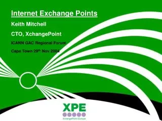 Internet Exchange Points Keith Mitchell CTO, XchangePoint ICANN GAC Regional Forum Cape Town 29 th Nov 2004