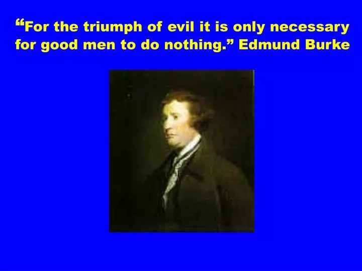for the triumph of evil it is only necessary for good men to do nothing edmund burke