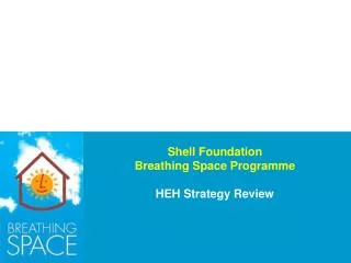 Shell Foundation Breathing Space Programme HEH Strategy Review