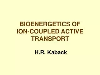 BIOENERGETICS OF ION-COUPLED ACTIVE TRANSPORT H.R. Kaback