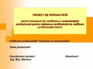 PROIECT DE SPECIALITATE pentru examenul de certificare a competenţelor profesionale pentru obţinerea certificatului de