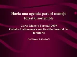 Hacia una agenda para el manejo forestal sostenible Curso Manejo Forestal 2009 Cátedra Latinoamericana Gestión Forestal
