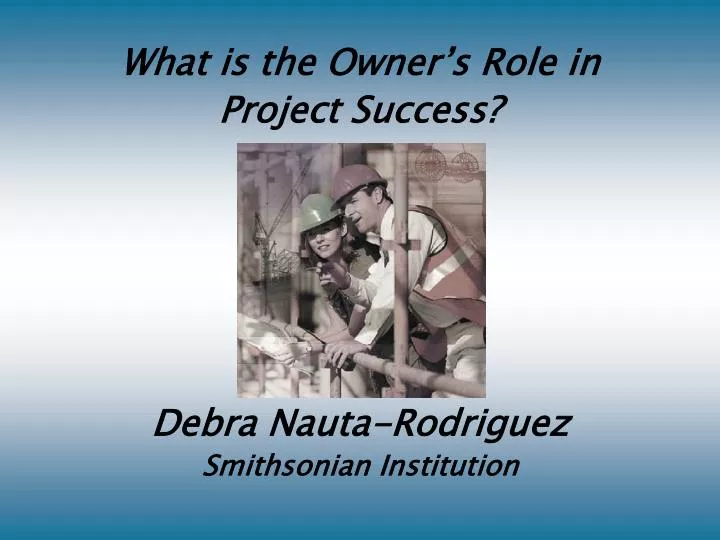 what is the owner s role in project success debra nauta rodriguez smithsonian institution