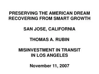PRESERVING THE AMERICAN DREAM RECOVERING FROM SMART GROWTH SAN JOSE, CALIFORNIA THOMAS A. RUBIN MISINVESTMENT IN TRANSIT