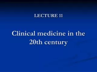 LECTURE 11 Clinical medicine in the 20th century