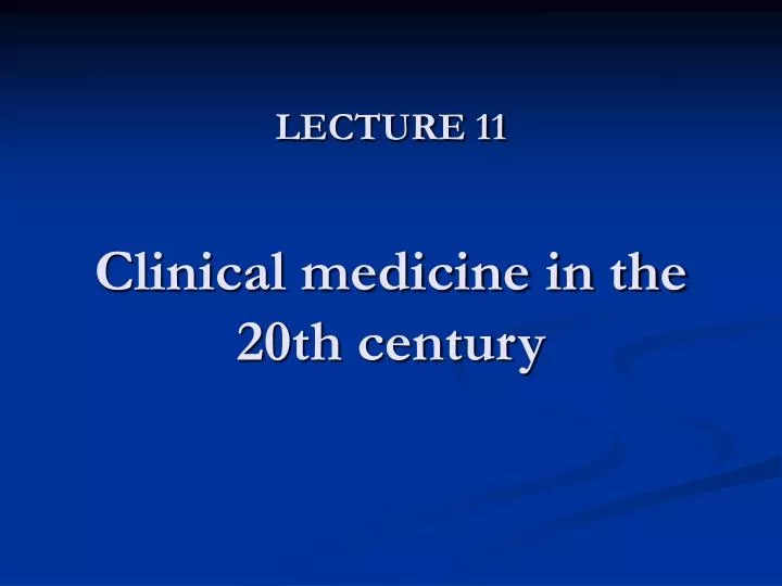 lecture 11 clinical medicine in the 20th century