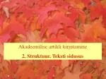 Akadeemilise artikli kirjutamine 2. Struktuur. Teksti sidusus - slide 1