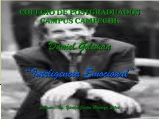 COLEGIO DE POSTGRADUADOS CAMPUS CAMPECHE Daniel Goleman “ Inteligencia Emocional” presenta: Ing. Yaritza Joselin Montoya
