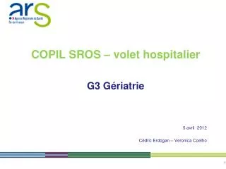 COPIL SROS – volet hospitalier G3 Gériatrie 5 avril 2012 Cédric Erdogan – Veronica Coelho