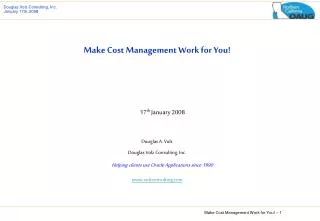 Make Cost Management Work for You! 17 th January 2008 Douglas A. Volz Douglas Volz Consulting, Inc. Helping clients use